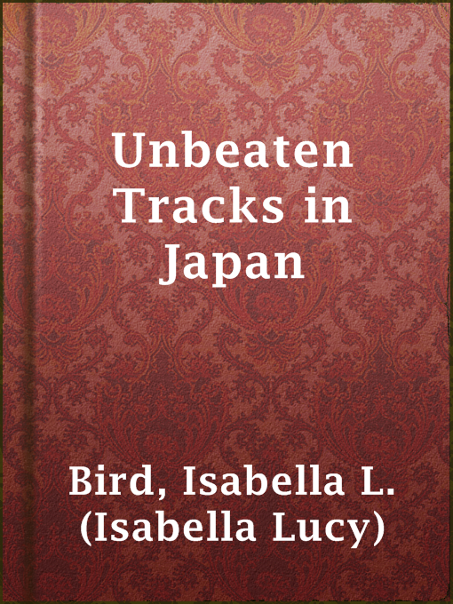 Title details for Unbeaten Tracks in Japan by Isabella L. (Isabella Lucy) Bird - Available